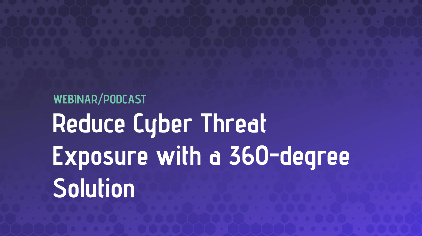 Reduce Cyber Threat Exposure with a 360-degree Solution