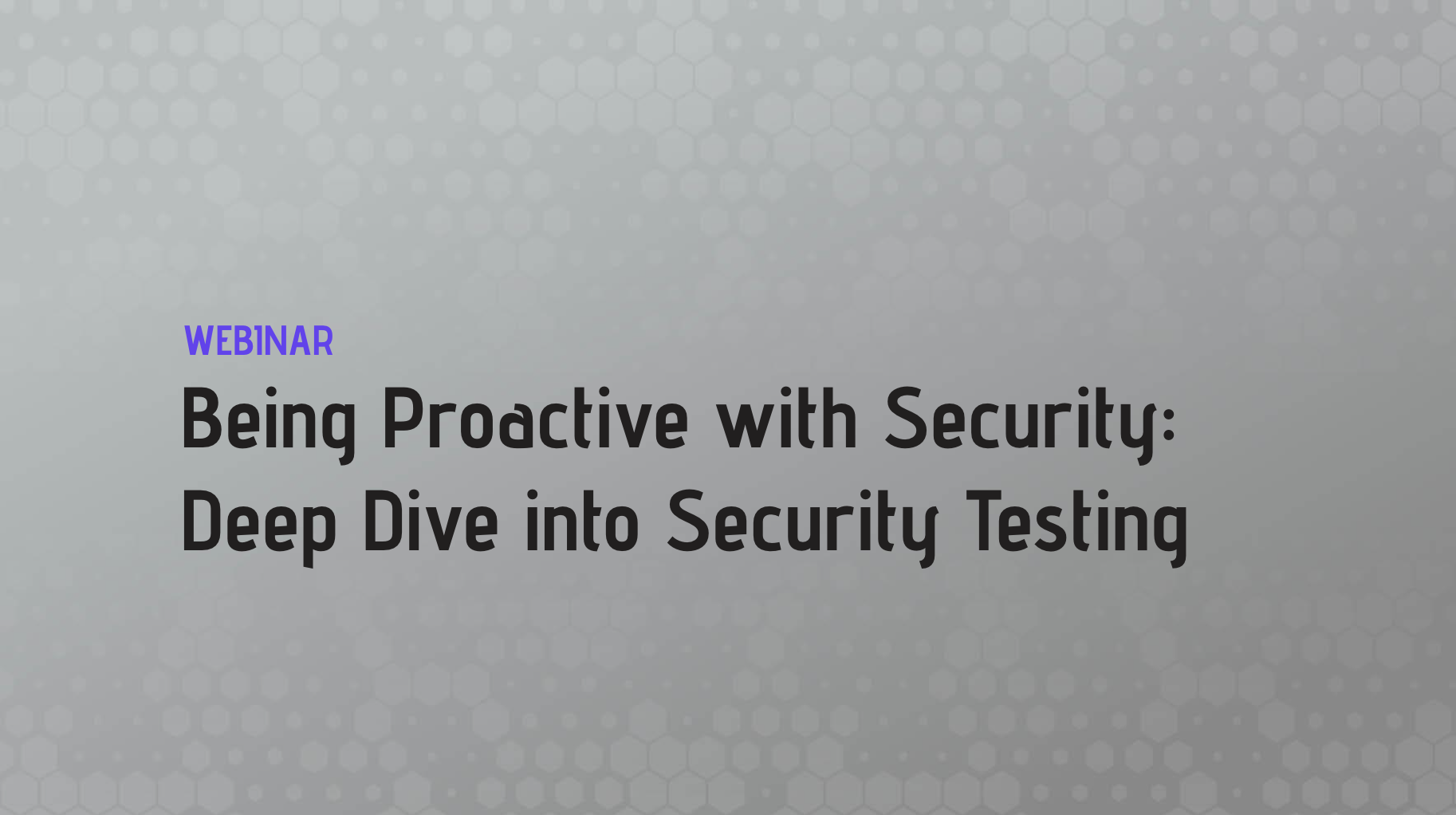 Being Proactive with Security: Deep Dive into Security Testing