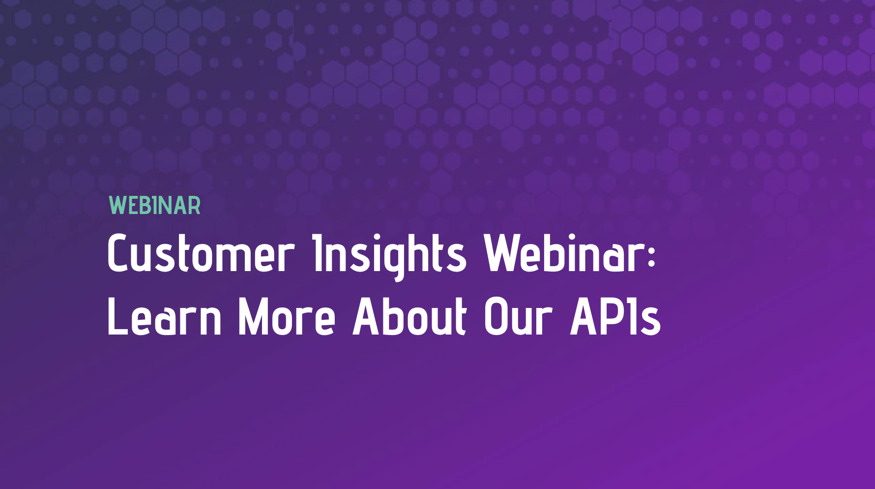 Customer Insights Webinar: Learn More About Our APIs